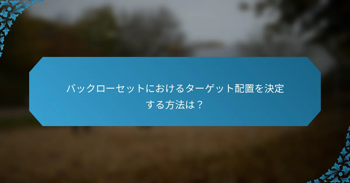 バックローセットにおけるターゲット配置を決定する方法は？
