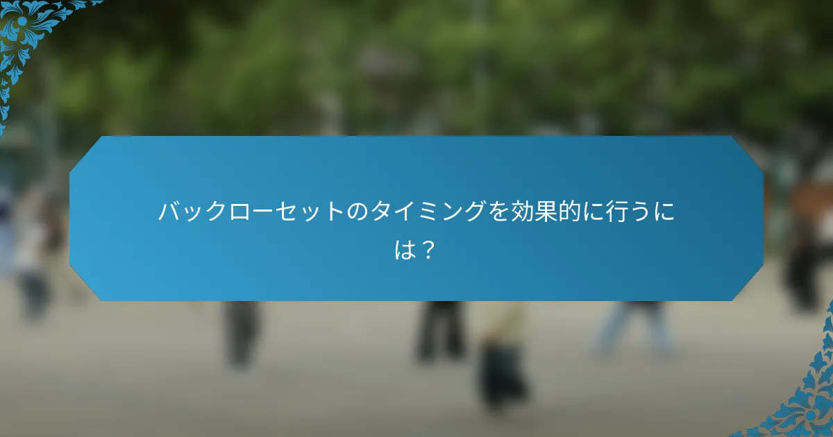 バックローセットのタイミングを効果的に行うには？