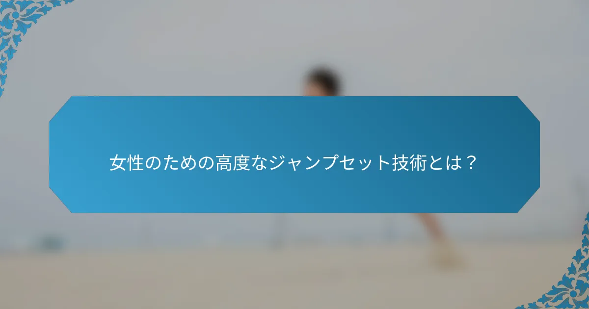 女性のための高度なジャンプセット技術とは？