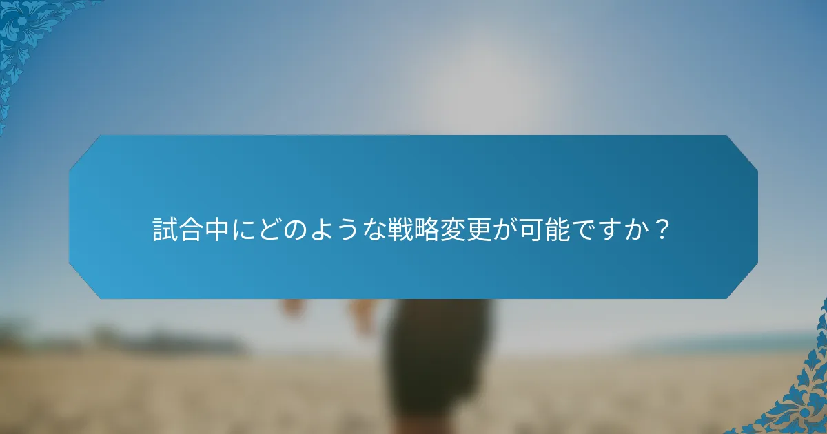 試合中にどのような戦略変更が可能ですか？