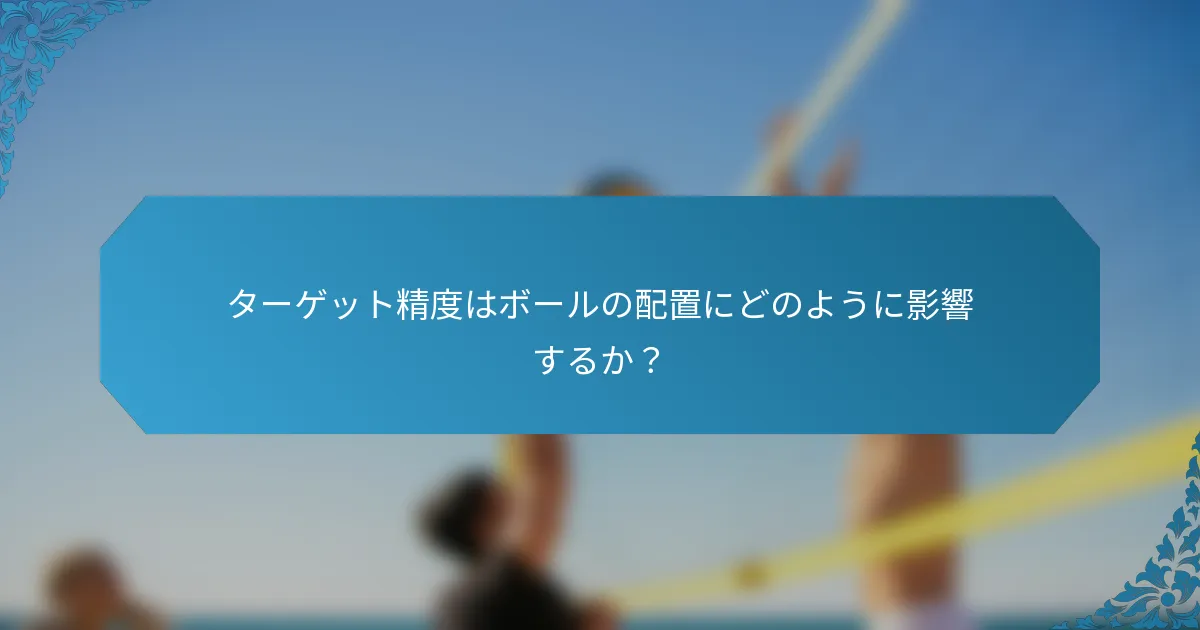ターゲット精度はボールの配置にどのように影響するか？