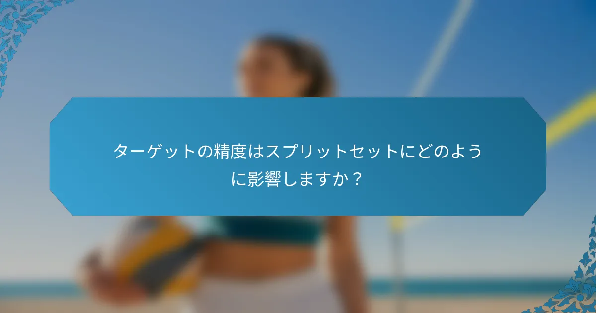 ターゲットの精度はスプリットセットにどのように影響しますか？