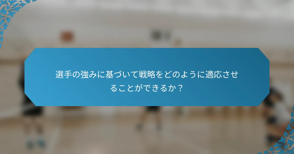 選手の強みに基づいて戦略をどのように適応させることができるか？